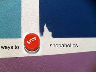 ways to   shopaholics
 
