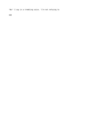 'No!' I say in a trembling voice. 'I'm not refusing to


160
 