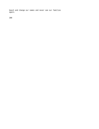 beach and change our names and never see our families
again.


280
 