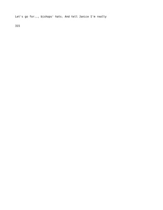 Let's go for.., bishops' hats. And tell Janice I'm really


315
 