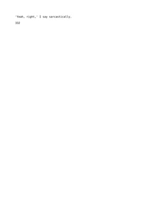 'Yeah, right,' I say sarcastically.

332
 