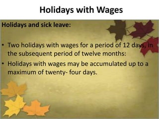 Holidays with Wages
Holidays and sick leave:
• Two holidays with wages for a period of 12 days, in
the subsequent period of twelve months:
• Holidays with wages may be accumulated up to a
maximum of twenty- four days.
 