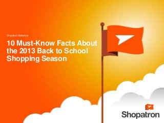 Shopatron Slideshow
10 Must-Know Facts About
the 2013 Back to School
Shopping Season
 