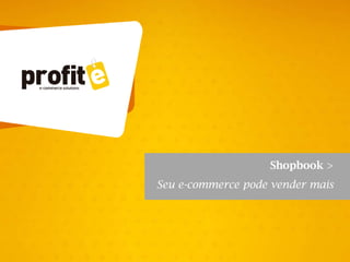 Shopbook >
Seu e-commerce pode vender mais
 