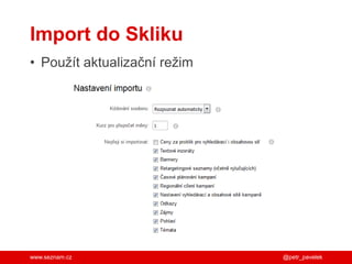 www.seznam.cz
• Použít aktualizační režim
Import do Skliku
@petr_pavelek
 