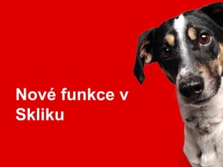 Nové funkce v
Skliku
 