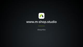 www.m-shop.studio
@asymbo
 
