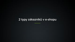 2 typy zákazníků v e-shopu
 