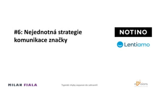 #6: Nejednotná strategie
komunikace značky
Typické chyby expanze do Ծčí
 
