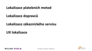 Lokalizace platebních metod
Strategie expanze: lokalizace
Lokalizace dopravců
Lokalizace zákaznického servisu
UX lokalizace
 