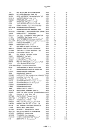 En_estoc
Page 113
1527 ALEC R.COSTANTINOS "Romeo & Juliet" 00047 LP 15
GNP2091 ARTHUR LYMAN "Puka shells" SS 00047 LP 15
W1269 HERM SAUNDERS "That celestial feeling" US 00047 LP 15
LSP2473 SAUTER-FINEGAN "Inside" USA 00047 LP 15
MG20261 PETE RUGOLO "Brass in hi-fi" US 00047 LP 15
CL689 PETE RUGOLO "Rugolomania" US 00047 LP 15
L1025 ARTHUR LYMAN "Hawaiian sunset vol.II" 00047 LP 15
93071 RHODA SCOTT "A l'orgue Hammond vol.2" 00047 LP 15
HRE29108 FRANK SINATRA "Frank Sinatra" 00047 LP 15
RV1011 FRANK SINATRA "Days of wine and roses" 00047 LP 15
PR5042SD ENOCH LIGHT & BRASS MENAGERIE "Volume 2" 00047 LP 15
V68698 BOBBY HACKETT "Creole cookin'" 00047 LP 15
MW103L TOM CLAY "What the world needs now is love" 00047 LP 15
CV1022 VINNIE BELL "Big 16 guitar favorites" 00047 LP 15
GL10032 GIAMPIERO BONESCHI "Autostrada del sole" 00047 LP 15
SLVLX677 JEAN-CLAUDE PELLETIER "Orgue Hammond slow dance..."00047 2LP 15
CL1427 DOMINIC FRONTIER "Love eyes" 00047 LP 15
CL6269 LIBERACE "Concertos for you" 00047 10" 15
T297 WALTER SCHUMANN "The voices of" 00047 LP 15
DLP3251 LAWRENCE WELK "Songs of the islands" 00047 LP 15
RS33900 TONY MOTTOLA "Amor Mexico S.A." OG 00047 LP 15
DL74806 EARL GRANT "Bali Ha'i" US 00047 LP 15
L22 LUIS MONTEZ "The king of trumpet" 00047 LP 15
CS8367 LES ELGART "Half satin" 00047 LP 15
LXA1007 RUSS CASE "Yesterdays" 00047 LP 15
ABC257 KAHRAMAN "Flame of Araby" US 00047 LP 15
ULP125 MICHAEL STRANGE "Something strange" US 00047 LP 15
L1010 ARTHUR LYMAN "Cotton fields" 00047 LP 15
1C1882926768HEINO "...meine schonsten lieder" 00047 LP 15
R6398 ANANDA SHANKAR "Ananda Shankar" RE 00047 LP 15
F1017 FRANK SINATRA "Extra±os en la noche" ES 00047 LP 15
FS5019 FRANK SINATRA "Frank Sinatra" 00047 LP 15
32532 MANUEL GAS "Super hits" 00047 10" 15
2356023 EARTHA KITT "Most exciting woman in the world" GER00047 LP 15
ST10239 RAUL DIAZ "Xochimilco" US 00047 LP 15
LRP3054 RAY KINNEY "Remember Waikiki" US 00047 LP 15
S96016 FRANK SINATRA "Un hombre y su musica" 00047 2LP 15
S90299 FRANK SINATRA "Sinatra & company" 00047 LP 15
8312521 FRANK SINATRA "Duets II" 00047 LP 15
828067 FRANK SINATRA "Duets" 00047 LP 15
TP445 SHOWSTOPPERS "Stage 12" 00047 LP 15
LN24238 NANCY AMES "Spiced with Brasil" US 00047 LP 15
AM2498 EDDIE THE SHEIK KOCHAK "Strictly belly dancing" SS00047 LP 15
P5500 EDMOND DE LUCA "Safari" US 00047 LP 15
LST7328 MARTIN DENNY "A taste of hits" US 00047 LP 15
RLP10036 5 ACCORDIONS "Play favorites" US 00047 LP 15
HLP3401 SEXCESSFULLY YOURS US 00047 LP 15
NO9201T DORA HALL "Sings top╖teen╖tunes" US 00047 LP 15
878S200 NOW SOUNDS "The Now Sounds" US 00047 LP 15
LP0156 NEIL ARDLEY "Kaleiscope of rainbows" RE 00047 LP 15
S70084 MAGALI NOEL "Sweet charity" 00047 LP 15
PILPS93 LET'S BELLY DANCE with Gus Vali US 00047 LP 15
AKLP1521 ALEC R.COSTANDINOS "Romeo & Juliet" 00047 LP 15
2371235 JAMES LAST "Voodoo-party" 00047 LP 15
AL18002 TRAVELLING Andre Lutereau 00047 LP 15
OWR1001 OTHER WORLD RECORDS "The tower" 00047 LP 15.03
548 LES BAXTER "A. Murray waltzes" 00047 LP 15.03
 