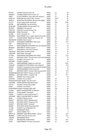 En_estoc
Page 135
CR1001 DON NIX "Gone too long" SS 00059 LP 20
SRR6076 TALKING HEADS "Fear of music" US 00059 LP 20
34653 ELLIOTT MURPHY "Just a story from America" 00059 LP 20
RSOE175 EVERYDAY IS A HOLLY DAY (Varios) 00059 2x10" 20
NAR015 BLOOD ON THE SADDLE "Blood on the saddle" 00059 LP 20
SVL151 R.E.M. "Fables of the reconstruct" 00059 2LP 21.55
ENTRD SMITHEREENS "Live at the Roxy" 00059 LP 22
BLUELAKE TALKING HEADS "Gimme heads!" US 00059 LP 25
RS13097 KINGBEES "The big rock" 00059 LP 30
EKS74101 DON NIX "Living by the days" US 00059 LP 30
KSBS2065 NRBQ "Workshop" US 00059 LP 30
ALPINE R.E.M. "Accoustic '87" 00059 LP 35
SP256008 RAIN PARADE "Live in Japan. Behind the sunset" JAP00059 LP 40
123771 TALKING HEADS "Speaking in tongues" US 00059 PD 100
WEAK90039 GOANNA "Spirit of place" 00060 LP 3.61
6551476 SCREAMING TRIBESMEN "Take cover" 00060 EP 7.21
VS5 BIRDHOUSE "Rev it up" 00060 LP 9
GA142 NIKKI SUDDEN/R.S.HOWARD "Kiss you kidnapped charabanc"00060 LP 10
BEG238T DIED PRETTY "Whitlam square" 00060 12" 12
WG1T DIED PRETTY "Out of the unknown" 00060 12" 12
12MUTE52 NICK CAVE "The Mercy Seat" 00060 12" 12
12MUTE47 NICK CAVE "The singer" 00060 12" 12
0177552 DEEP REDUCTION (DENIZ TEK) "Deep" 00060 LP 12.5
241931 BIRTHDAY PARTY "The front row is not for the fragil"00060 LP 14
CAL130 CHURCH "The Church" UK 00060 LP 14
EMC3508 CHURCH "Heyday" 00060 LP 14
191283 RADIO BIRDMAN "Soldiers of rock & roll" 00060 LP 14.57
YEAHUP1 SOLDIERS OF ROCK'N'ROLL Doc.of Radio B. 00060 LP 14.6
CAR257 CHURCH "Temperature drop in downtonw Winterland"00060 10" 15
TAZ001 WHERE BIRDMEN FLEW (Varios) RE 00060 LP 15
TF391 BIRTHDAY PARTY "A fuckin' rotten business this!" 00060 LP 15.3
GEEBEEDEE BIRTHDAY PARTY "Prayers on fire" RE 00060 LP 16.1
GBD0040 BIRTHDAY PARTY "Junkyard" RE 00060 LP 16.1
ROSE1 SAINITS "The monkey puzzle" 00060 18
CART336 CHURCH "It's no reason" 00060 12" 18
ROUGHUS78STEVE KILBEY "The slow crack" 00060 LP 18
RALP0046 PETER KOPPES "Manchild & myth" 00060 LP 18
CAL140 CHURCH "The blurred crusade" 00060 LP 18
67845 CHURCH "The Church" 00060 LP 18
PCSO4300601CHURCH "Hindsight 1980-1987" 00060 2LP 20
4510381 MARTY WILSON-PIPER "In reflection" 00060 LP 20
REDLP1 STEVE KILBEY "Unearthed" 00060 LP 20
126058 CHURCH "A quick smoke at Spot's" 00060 LP 20
RALP0042 MARTY WILSON-PIPER "Art attack" 00060 LP 20
BUG5 CHURCH "Remote luxury" 00060 EP 20
BAD307 BIRTHDAY PARTY "Birthday party" 00060 EP 30
CAD104 BIRTHDAY PARTY "Prayers on fire" 00060 LP 35
CAD207 BIRTHDAY PARTY "Junkyard" 00060 LP 40
ING008 BOYS NEXT DOOR "Boys Next Door" 00060 LP 40
C11200 CHURCH "Live at Maxwells, NJ" 00060 2LP 40
791236 KINGSNAKES "More" 00061 12" 3
DB94 UNCLE GREEN "You" 00061 LP 4
MIRLP135 MIDNIGHT XMAS MESS AGAIN (Varios) 00061 LP 5.41
IMPR009 LYRES "She pays the rent. Live" 00061 LP 5.41
1599766 KINGSNAKES "More" 00061 12" 6
CLEO3 SMUGGLERS "At Marineland" 00061 10" 6.01
V2457 LIME SPIDERS "The cave comes alive" 00061 LP 6.01
 