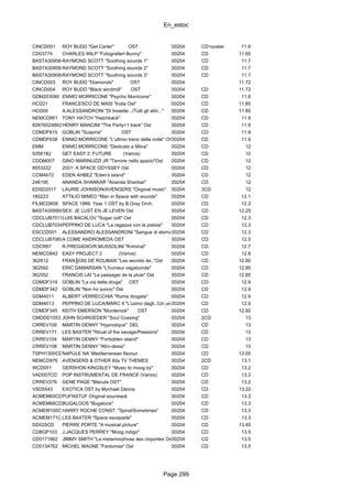 En_estoc
Page 299
CINCD001 ROY BUDD "Get Carter" OST 00204 CD+poster 11.6
CD03774 CHARLES WILP "Fotografiert Bunny" 00204 CD 11.65
BASTA3090642RAYMOND SCOTT "Soothing sounds 1" 00204 CD 11.7
BASTA3090652RAYMOND SCOTT "Soothing sounds 2" 00204 CD 11.7
BASTA3090662RAYMOND SCOTT "Soothing sounds 3" 00204 CD 11.7
CINCD003 ROY BUDD "Diamonds" OST 00204 11.72
CINCD004 ROY BUDD "Black windmill" OST 00204 CD 11.72
GDM203080 ENNIO MORRICONE "Psycho Morricone" 00204 CD 11.8
HCD21 FRANCESCO DE MASI "India Ost" 00204 CD 11.85
HCD09 A.ALESSANDRONI "Di tresette.../Tutti gli altri..." 00204 CD 11.85
NEMCD951 TONY HATCH "Hatchback" 00204 CD 11.9
82876524862HENRY MANCINI "The Party+1 track" Ost 00204 CD 11.9
CDMDF615 GOBLIN "Suspiria" OST 00204 CD 11.9
CDMDF638 ENNIO MORRICONE "L'ultimo treno della notte" OST00204 CD 11.9
EMM ENNIO MORRICONE "Dedicato a Milva" 00204 CD 12
5256182 GET EASY 2: FUTURE (Varios) 00204 CD 12
CDDM007 GINO MARINUZZI JR "Terrore nello spazio"Ost 00204 CD 12
8553222 2001: A SPACE ODYSSEY Ost 00204 CD 12
CCM4672 EDEN AHBEZ "Eden's island" 00204 CD 12
246195 ANANDA SHANKAR "Ananda Shankar" 00204 CD 12
EDSD2017 LAURIE JOHNSON/AVENGERS "Original music" 00204 3CD 12
160223 ATTILIO MINEO "Man in Space with sounds" 00204 CD 12.1
FILMCD608 SPACE 1999. Year 1 OST by B.Gray Orch. 00204 CD 12.2
BASTA3099001SEX: JE LUST EN JE LEVEN Ost 00204 CD 12.25
CDCLUB7017LUIS BACALOV "Sugar colt" Ost 00204 CD 12.3
CDCLUB7034PEPPINO DE LUCA "La ragazza con la pistola" 00204 CD 12.3
ESCCD001 ALESSANDRO ALESSANDRONI "Sangue di sbirro"00204 CD 12.3
CDCLUB7069A COME ANDROMEDA OST 00204 CD 12.5
CDCR67 R.PREGADIO/R.MUSSOLINI "Kriminal" 00204 CD 12.7
NEMCD842 EASY PROJECT 2 (Varios) 00204 CD 12.8
362612 FRAN╟OIS DE ROUBAIX "Les secrets de.."Ost 00204 CD 12.85
362592 ERIC DAMARSAN "L'humeur vagabonde" 00204 CD 12.85
362552 FRANCIS LAI "Le passager de la pluie" Ost 00204 CD 12.85
CDMDF319 GOBLIN "La via della droga" OST 00204 CD 12.9
CDMDF342 GOBLIN "Non ho sonno" Ost 00204 CD 12.9
GDM4011 ALBERT VERRECCHIA "Roma drogata" 00204 CD 12.9
GDM4013 PEPPINO DE LUCA/MARC 4 "L'uomo dagli../Un uomo dalla..."00204 CD 12.9
CDMDF345 KEITH EMERSON "Murderock" OST 00204 CD 12.92
CMDDD1053 JOHN SCHROEDER "Soul Coaxing" 00204 2CD 13
CRREV106 MARTIN DENNY "Hypnotique" DEL 00204 CD 13
CRREV171 LES BAXTER "Ritual of the savage/Passions" 00204 CD 13
CRREV104 MARTIN DENNY "Forbidden island" 00204 CD 13
CRREV108 MARTIN DENNY "Afro-desia" 00204 CD 13
TSPH1300CDNAPULE NA' Mediterranean flavour 00204 CD 13.05
NEMCD976 AVENGERS & OTHER 60s TV THEMES 00204 2CD 13.1
WCD001 GERSHON KINGSLEY "Music to moog by" 00204 CD 13.2
VAD007CD POP INSTRUMENTAL DE FRANCE (Varios) 00204 CD 13.2
CRREV276 GENE PAGE "Blacula OST" 00204 CD 13.2
VSD5543 EXOTICA OST by Mychael Danna 00204 CD 13.22
ACMEM65CDPUFNSTUF Original sountrack 00204 CD 13.3
ACMEM66CDBUGALOOS "Bugaloos" 00204 CD 13.3
ACMEM100CDHARRY ROCHE CONST. "Spiral/Sometimes" 00204 CD 13.3
ACMEM171CDLES BAXTER "Space escapade" 00204 CD 13.3
DD025CD PIERRE PORTE "A musical picture" 00204 CD 13.45
CDBGP103 J.JACQUES PERREY "Moog indigo" 00204 CD 13.5
CD0171862 JIMMY SMITH "La metamorphose des cloportes Ost"00204 CD 13.5
CD0134762 MICHEL MAGNE "Fantomas" Ost 00204 CD 13.5
 