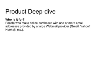 Product Deep-dive Who is it for? People who make online purchases with one or more email addresses provided by a large Web...