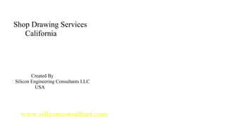 Shop Drawing Services
California
Created By
Silicon Engineering Consultants LLC
USA
www.siliconconsultant.com
 