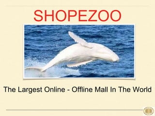 SHOPEZOO
The Largest Mall In The World
 