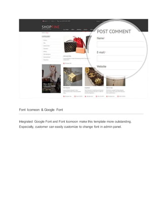 Font Icomoon & Google Font
Integrated Google Font and Font Icomoon make this template more outstanding.
Especially, customer can easily customize to change font in admin panel.
 