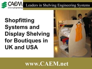 Leaders in Shelving Engineering Systems  www.CAEM.net Shopfitting Systems and Display Shelving for Boutiques in UK and USA 