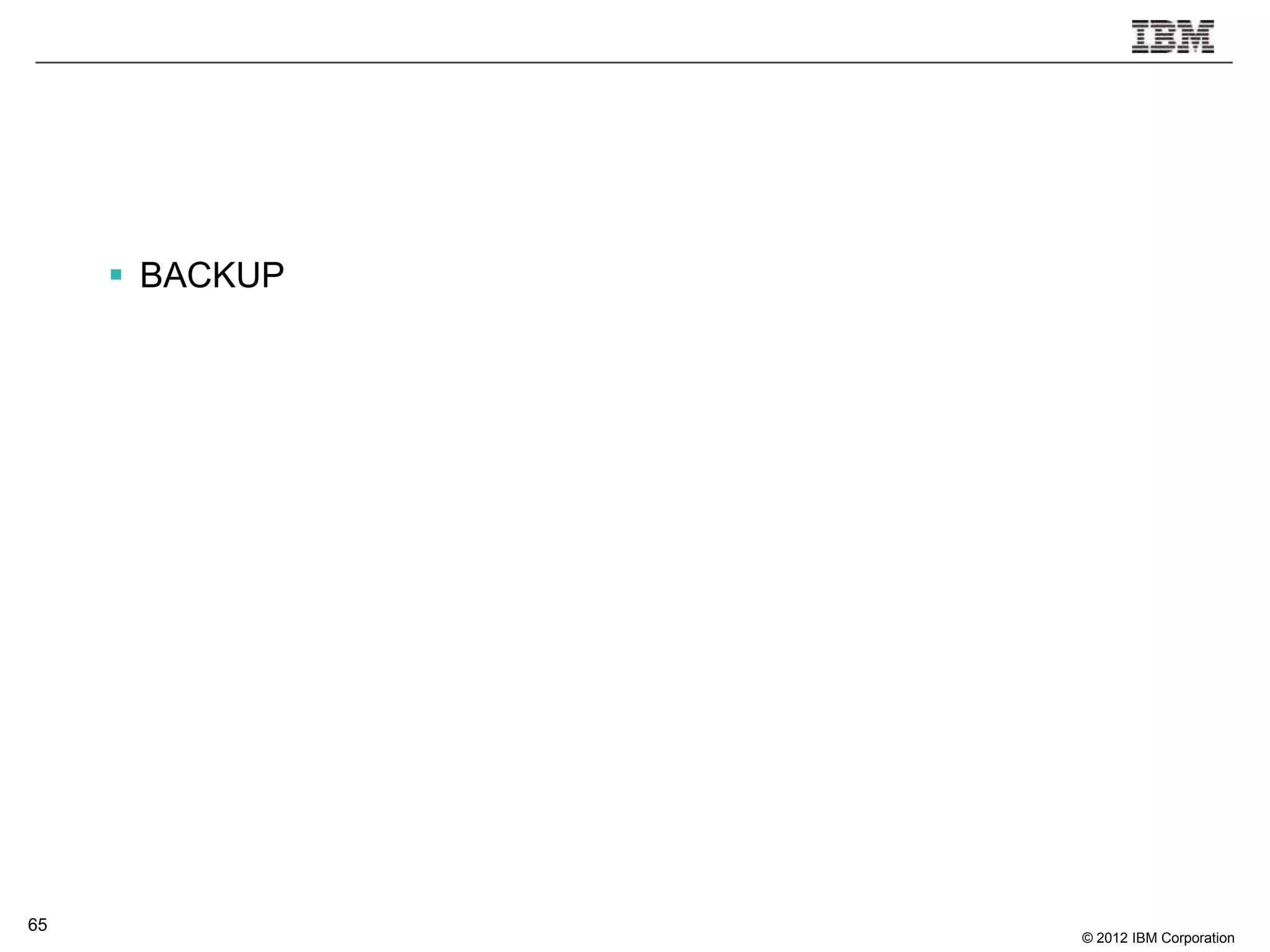  BACKUP




65
                © 2012 IBM Corporation
 