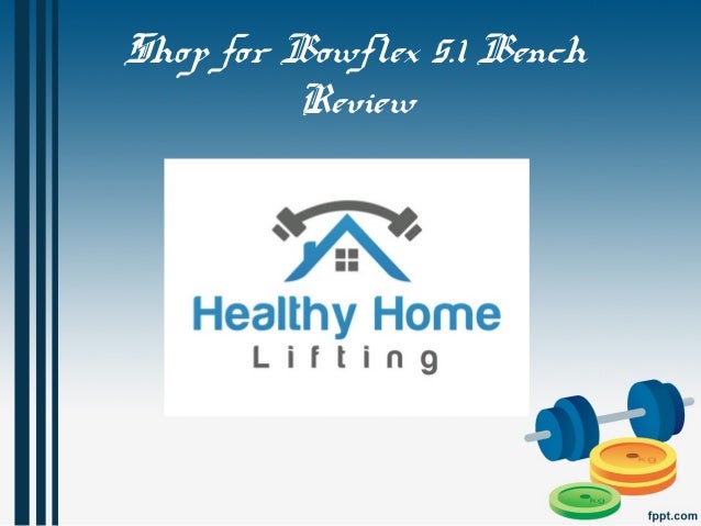 Shop For Bowflex 5 1 Bench Review Www Healthyhomelifting Com