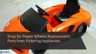 Shop for Power Wheels Replacement
Parts from Pickering Appliances
 