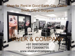 Shop for Rent in Good Earth City Center
South City-2 Gurgaon
VIVEK & COMPANY
+91 9990365408
+91 7289996755
www.vivekandcompany.in
 