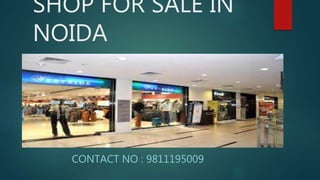 SHOP FOR SALE IN
NOIDA
CONTACT NO : 9811195009
 
