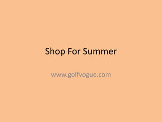 Shop For Summer

 www.golfvogue.com
 