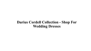 Darius Cordell Collection - Shop For
Wedding Dresses
 