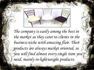 The company is easily among the best in
the market as they cater to clients in the
business niche with amazing flair. Their
products are always market oriented, so
you will find almost every single item you
need, mainly in lightweight products.
 