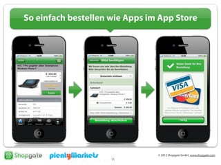 © 2012 Shopgate GmbH, www.shopgate.com
11
So einfach bestellen wie Apps im App Store
 