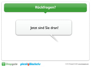 © 2012 Shopgate GmbH, www.shopgate.com
Jetzt sind Sie dran!
Rückfragen?
 