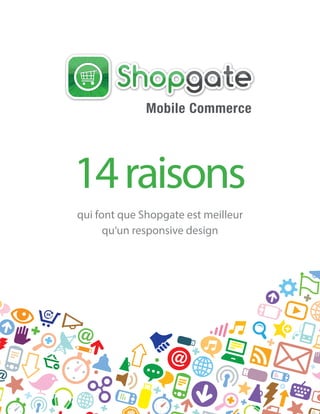 14 raisons
qui font que Shopgate est meilleur
qu‘un responsive design

© 2013, Whitepaper by Shopgate Inc. - Questions? Call Us at +1-800-490-2467

1

 