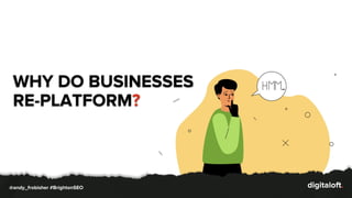 WHY DO BUSINESSES
RE-PLATFORM?
@andy_frobisher #BrightonSEO
 