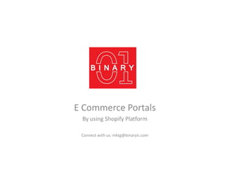 E Commerce Portals
By using Shopify Platform
Connect with us: mktg@binaryic.com

 