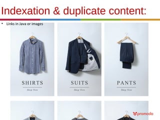 Indexation & duplicate content:
• Links in Java or images

 