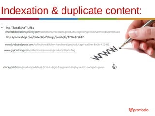 Indexation & duplicate content:
•

No “Speaking” URLs
http://someshop.com/collection/things/products/2756-825417

 