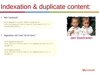 Indexation & duplicate content:
•

Rel=“canonical”

•

Pagination: rel=”next” & rel=”prev”

 