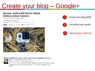 Create your blog – Google+
Create your blog ASAP
3-6 articles per month
Use Google+ authority

21.3.11

 