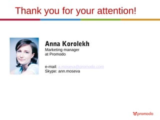Thank you for your attention!
Anna Korolekh
Marketing manager
at Promodo

e-mail: a.moseva@promodo.com
Skype: ann.moseva

 
