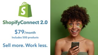 ShopifyConnect 2.0
$79/month
Includes 500 products
Sell more. Work less.
 