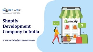Shopify
Development
Company in India
www.worldwebtechnology.com
 