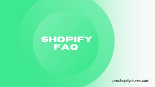Shopify
FAQ
proshopifystores.com
 