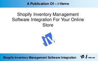 A Publication Of – i-Verve
Shopify Inventory Management
Software Integration For Your Online
Store
Shopify Inventory Management Software Integration
 
