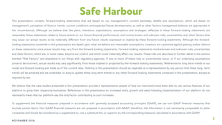 2
Safe Harbour
This presentation contains forward-looking statements that are based on our management’s current estimates, beliefs and assumptions, which are based on
management’s perception of historic trends, current conditions and expected future developments, as well as other factors management believes are appropriate in
the circumstances. Although we believe that the plans, intentions, expectations, assumptions and strategies reﬂected in these forward-looking statements are
reasonable, these statements relate to future events or our future ﬁnancial performance, and involve known and unknown risks, uncertainties and other factors that
may cause our actual results to be materially different from any future results expressed or implied by these forward-looking statements. Although the forward-
looking statements contained in this presentation are based upon what we believe are reasonable assumptions, investors are cautioned against placing undue reliance
on these statements since actual results may vary from the forward-looking statements. Forward-looking statements involve known and unknown risks, uncertainties
and other factors, which are, in some cases, beyond our control and which could materially affect our results. These risks are described in further detail in the section
entitled “Risk Factors” and elsewhere in our ﬁlings with regulatory agencies. If one or more of these risks or uncertainties occur, or if our underlying assumptions
prove to be incorrect, actual results may vary signiﬁcantly from those implied or projected by the forward-looking statements. References to long-term trends in our
model are forward-looking and made as of the current date. Nothing in this presentation should be regarded as a representation by any person that these long- term
trends will be achieved and we undertake no duty to update these long-term trends or any other forward-looking statements contained in this presentation, except as
required by law.
We believe that the case studies presented in this presentation provide a representative sample of how our merchants have been able to use various features of our
platform to grow their respective businesses. References in this presentation to increased visits, growth and sales following implementation of our platform do not
necessarily mean that our platform was the only factor contributing to such increases.
To supplement the ﬁnancial measures prepared in accordance with generally accepted accounting principles (GAAP), we use non-GAAP ﬁnancial measures that
exclude certain items. Non-GAAP ﬁnancial measures are not prepared in accordance with GAAP; therefore, the information is not necessarily comparable to other
companies and should be considered as a supplement to, not a substitute for, or superior to, the corresponding measures calculated in accordance with GAAP.
NOVEMBER 2016
 
