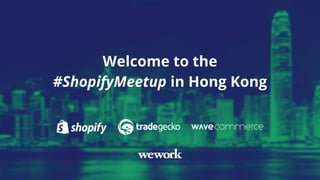 Welcome to the
#ShopifyMeetup in Hong Kong
 