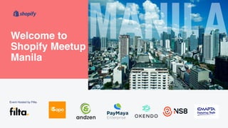 Welcome to
Shopify Meetup
Manila
Event Hosted by Filta.
 