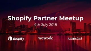 Shopify Partner Meetup
4th July 2018
 