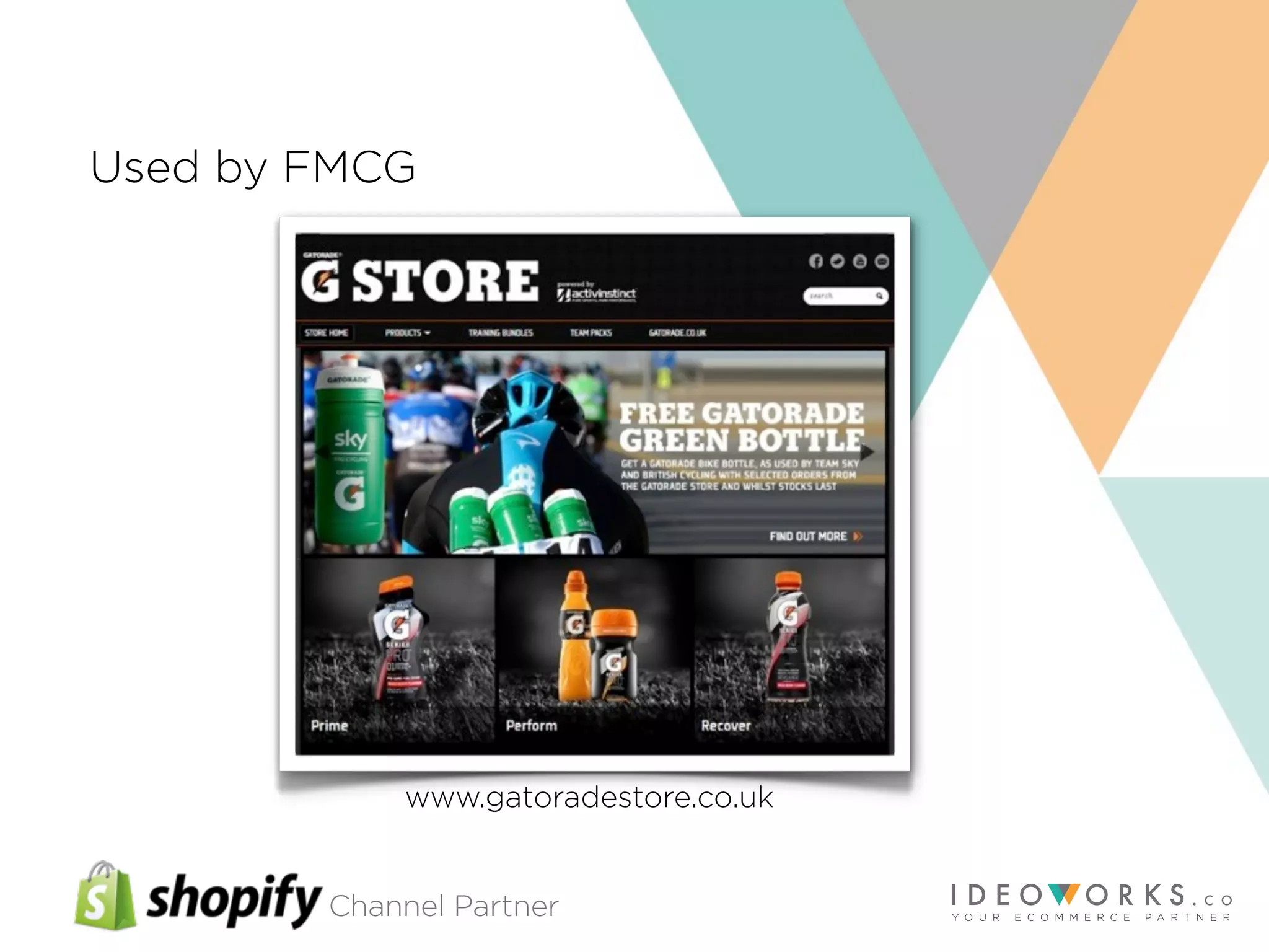 Channel Partner
www.gatoradestore.co.uk
Used by FMCG
 