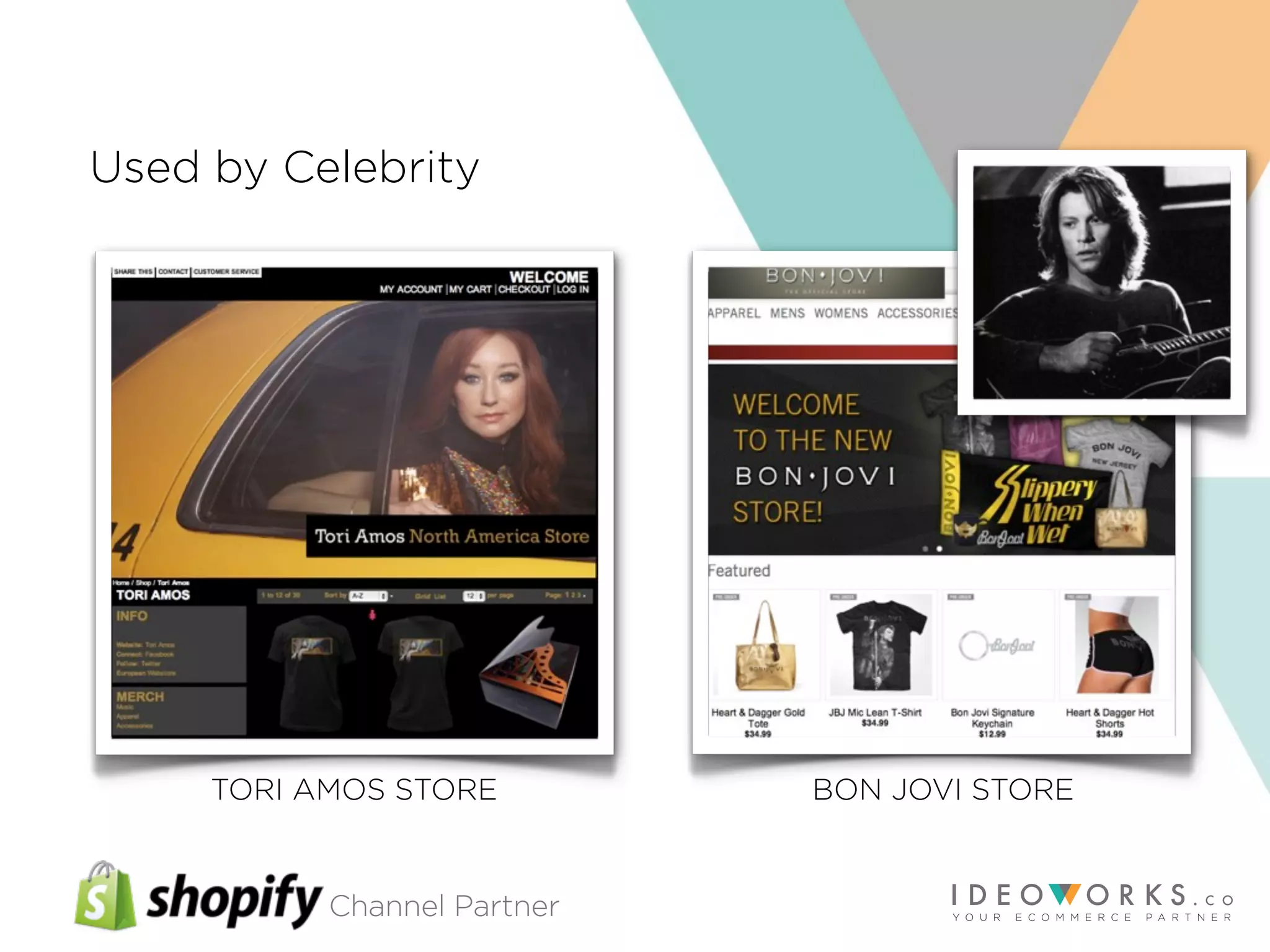 Channel Partner
TORI AMOS STORE
Used by Celebrity
BON JOVI STORE
 